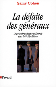 LA DEFAITE DES GENERAUX - LE POUVOIR POLITIQUE ET L'ARMEE SOUS LA VE REPUBLIQUE