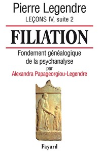 FILIATION - FONDEMENT GENEALOGIQUE DE LA PSYCHANALYSE (PAR ALEXANDRA PAPAGEORGIOU-LEGENDRE)