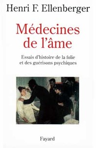 MEDECINES DE L'AME - ESSAIS D'HISTOIRE DE LA FOLIE ET DES GUERISONS PSYCHIQUES