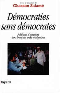 DEMOCRATIES SANS DEMOCRATES - POLITIQUES D'OUVERTURE DANS LE MONDE ARABE ET ISLAMIQUE