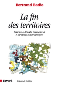 LA FIN DES TERRITOIRES - ESSAI SUR LE DESORDRE INTERNATIONAL ET SUR L'UTILITE SOCIALE DU RESPECT