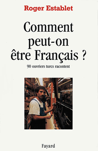 COMMENT PEUT-ON ETRE FRANCAIS ? - 90 OUVRIERS TURCS RACONTENT