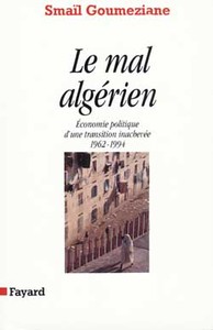 LE MAL ALGERIEN - ECONOMIE POLITIQUE D'UNE TRANSITION INACHEVEE (1962-1994)