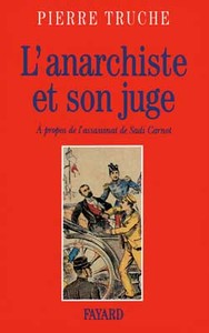 L'ANARCHISTE ET SON JUGE - A PROPOS DE L'ASSASSINAT DE SADI CARNOT