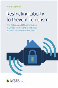 Restricting Liberty to Prevent Terrorism - The Belgian and the UK Approaches to Direct Restrictions to the Right to Liberty to Prevent Terrorism