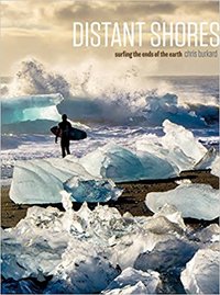 Chris Burkard Distant Shores Surfing the Ends of the Earth (Popular edition) /anglais