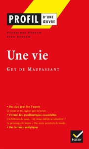 PROFIL - MAUPASSANT (GUY DE) : UNE VIE - ANALYSE LITTERAIRE DE L'OEUVRE