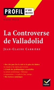 PROFIL - CARRIERE (JEAN-CLAUDE) : LA CONTROVERSE DE VALLADOLID - ANALYSE LITTERAIRE DE L'OEUVRE