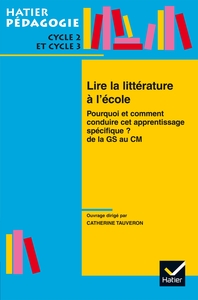 HATIER PEDAGOGIE - LIRE LA LITTERATURE A L'ECOLE DE LA GS AU CM