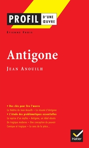 PROFIL - ANOUILH (JEAN) : ANTIGONE - ANALYSE LITTERAIRE DE L'OEUVRE