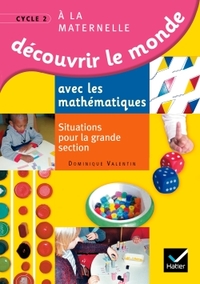 Découvrir le monde avec les mathématiques Situations pour la Grande Section - Guide de l'enseignant