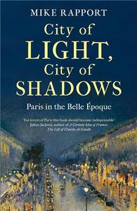 CITY OF LIGHT, CITY OF SHADOWS : PARIS IN THE BELLE EPOQUE /ANGLAIS