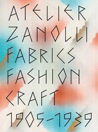 ATELIER ZANOLLI : FABRICS, FASHION, CRAFT 1905-1939 /ANGLAIS