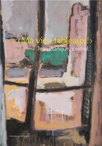 Jean Planque Ma vie = tableaux! Journal /franCais