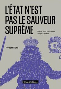 L'ETAT N'EST PAS LE SAUVEUR SUPREME - THESES POUR UNE THEORIE CRITIQUE DE L'ETAT