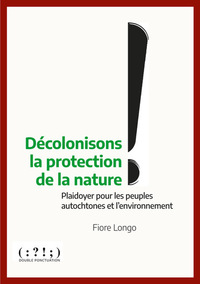 DECOLONISONS LA PROTECTION DE LA NATURE ! - PLAIDOYER POUR LES PEUPLES AUTOCHTONES ET L'ENVIRONNEMEN