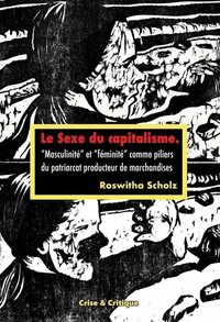 Le sexe du capitalisme - masculinité et féminité comme piliers du patriarcat producteur de marchandises