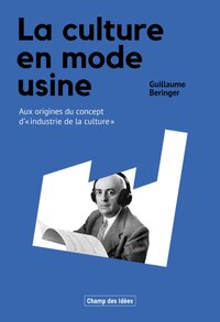 La culture en mode usine - aux origines du concept d'industrie de la culture