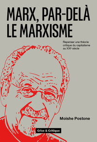 MARX, PAR-DELA LE MARXISME - REPENSER UNE THEORIE CRITIQUE DU CAPITALISME POUR LE XXIE SIECLE