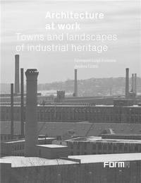 ARCHITECTURE AT WORK TOWNS AND LANDSCAPES OF INDUSTRIAL HERITAGEBB /ANGLAIS