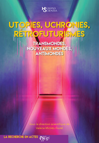 UTOPIES, UCHRONIES, RETROFUTURISMES : TRANSMONDES, NOUVEAUX MONDES, ANTIMONDES