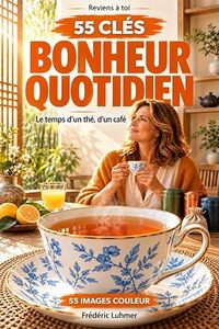 Reviens à toi le temps d’un thé d’un café 55 CLÉS BONHEUR QUOTIDIEN 55 images couleur