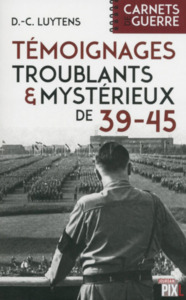 TEMOIGNAGES TROUBLANTS ET MYSTERIEUX DE 39-45