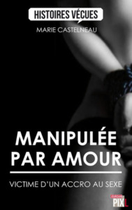 MANIPULEE PAR AMOUR - VICTIME D'UN ACCRO AU SEXE