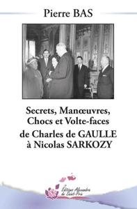 SECRETS, MANOEUVRES, CHOCS ET VOLTE-FACE DE CHARLES DE GAULLE A NICOLAS SARKOZY