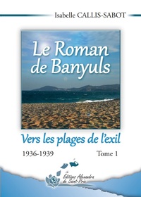 LE ROMAN DE BANYULS TOME 1 VERS LES PLAGES DE L'EXIL 1936-1939