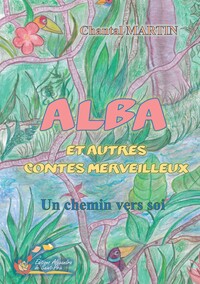 ALBA ET AUTRES CONTES MERVEILLEUX - UN CHEMIN VERS SOI