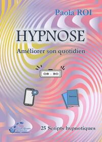 HYPNOSE AMELIORER SON QUOTIDIEN - 25 SCRIPTS HYPNOTIQUES