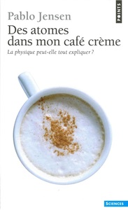 DES ATOMES DANS MON CAFE CREME. LA PHYSIQUE PEUT-ELLE TOUT EXPLIQUER ?