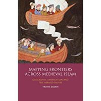 Mapping Frontiers across Medieval Islam:Geography, Translation and the 'Abbasid Empire /anglais