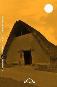 ARCHITECTURE PREHISTORIQUE - HABITATS NEOLITHIQUE & MESOLITHIQUE EUROPEENS, 10000-2000 AVANT J.-C.