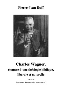 Charles Wagner, chantre d'une théologie biblique, libérale et naturelle