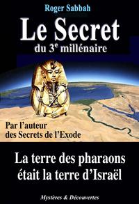 LE SECRET DU 3E MILLENAIRE - LA TERRE DES PHARAONS ETAIT LA TERRE D'ISRAEL.
