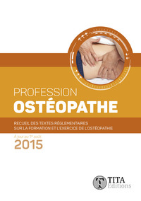 PROFESSION OSTEOPATHE - RECUEIL DES TEXTES REGLEMENTAIRES SUR LA FORMATION ET L'EXERCICE DE L'OSTEOP