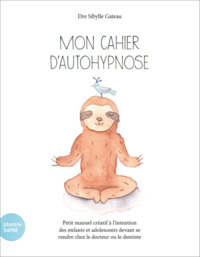 MON CAHIER D AUTOHYPNOSE : PETIT MANUEL CREATIF A L INTENTION DES ENFANTS DEVANT SE RENDRE CHEZ LE D