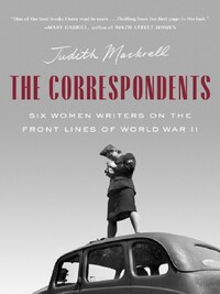 THE CORRESPONDENTS : SIX WOMEN WRITERS WHO WENT TO WAR /ANGLAIS
