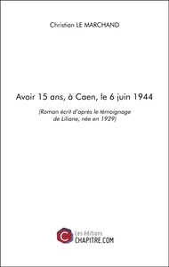 Avoir 15 ans, à Caen, le 6 juin 1944