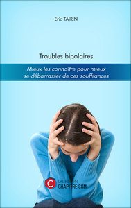 Troubles bipolaires - Mieux les connaître pour mieux se débarrasser de ces souffrances