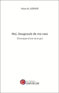 Moi, bougnoule de ma race - Chroniques d’une vie en gris