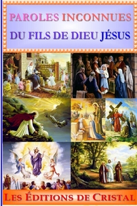 PAROLES INCONNUES DE JESUS - PAROLE DE JESUS EXTRAITES DU LIVRE "LE LIVRE DE JESUS, L'AMOUR DE DIEU"