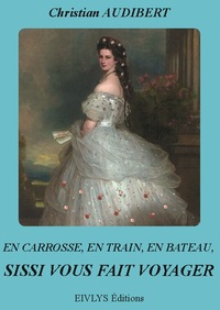 EN CARROSSE, EN TRAIN, EN BATEAU, SISSI NOUS FAIT VOYAGER