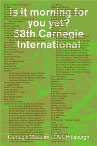 IS IT MORNING FOR YOU YET? 58TH CARNEGIE INTERNATIONAL /ANGLAIS