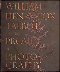 William Henry Fox Talbot and the Promise of Photography /anglais