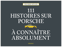111 HISTOIRES SUR PORSCHE A CONNAITRE ABSOLUMENT