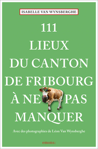 111 LIEUX DU CANTON DE FRIBOURG A NE PAS MANQUER