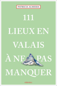 111 Lieux en Valais à ne pas manquer